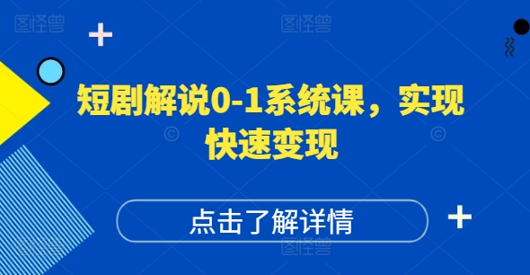 短剧解说0-1系统课，如何做正确的账号运营，打造高权重高播放量的短剧账号，实现快速变现-知芽创业社