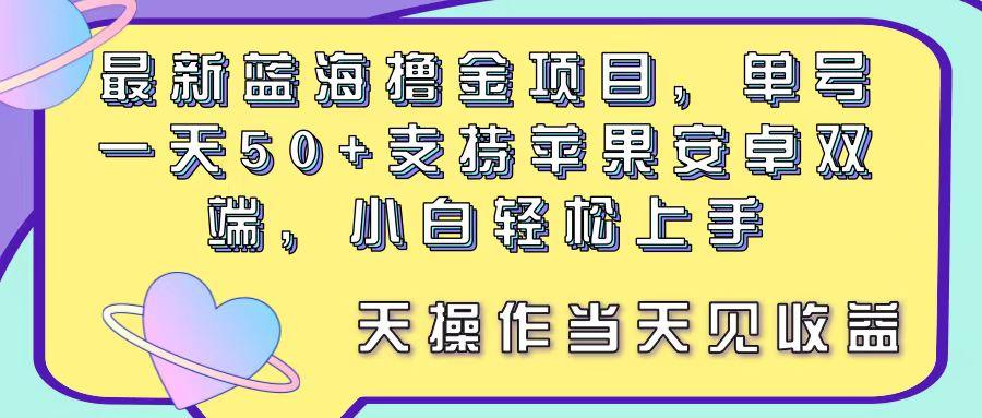 最新蓝海撸金项目，单号一天50+， 支持苹果安卓双端，小白轻松上手 当…-知芽创业社