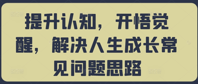 提升认知，开悟觉醒，解决人生成长常见问题思路-知芽创业社
