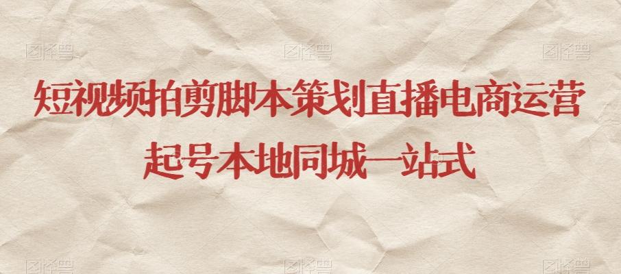 短视频拍剪脚本策划直播电商运营起号本地同城一站式-小艾项目网