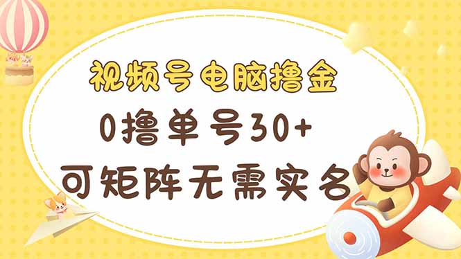 视频号电脑撸金 0撸单号30+ 可矩阵 无需实名多号多得-知芽创业社