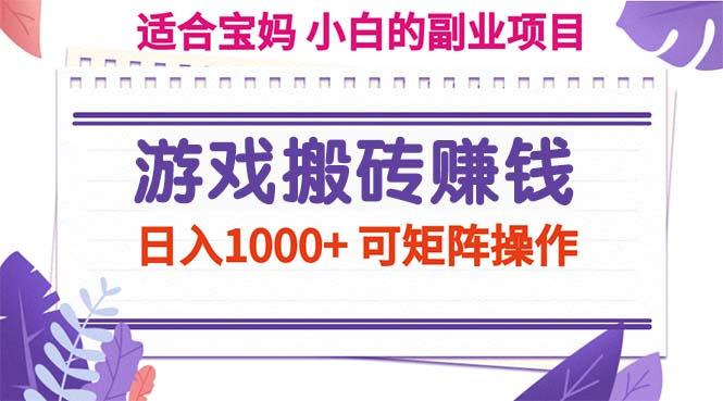 游戏搬砖赚钱副业项目，日入1000+ 可矩阵操作-知芽创业社