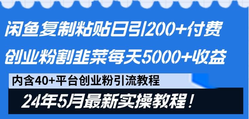 闲鱼复制粘贴日引200+付费创业粉，24年5月最新方法！割韭菜日稳定5000+收益-知芽创业社