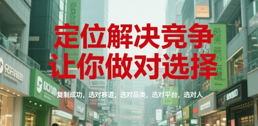 定位解决竞争，让你做对选择，复制成功，选对赛道，选对品类，选对平台，选对人-知芽创业社