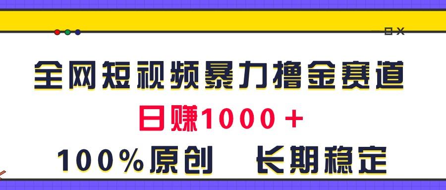 全网短视频暴力撸金赛道，日入1000＋！原创玩法，长期稳定-知芽创业社
