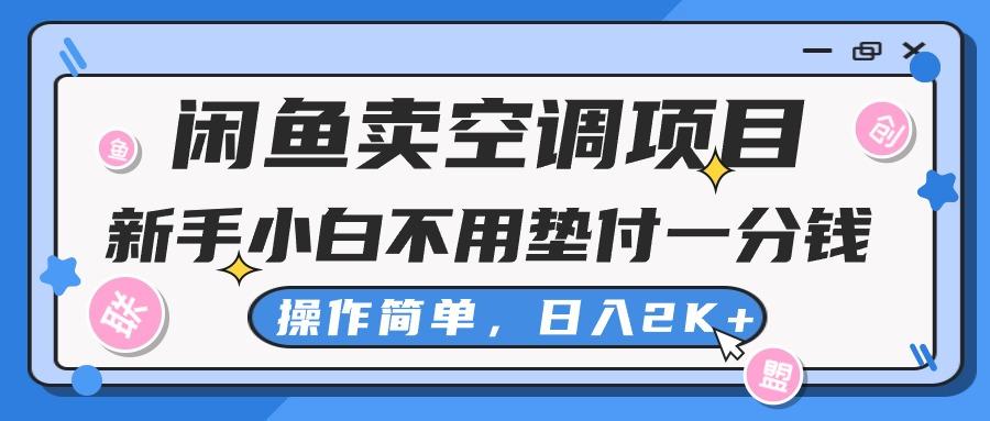 闲鱼卖空调项目，新手小白一分钱都不用垫付，操作极其简单，日入2K+-知芽创业社