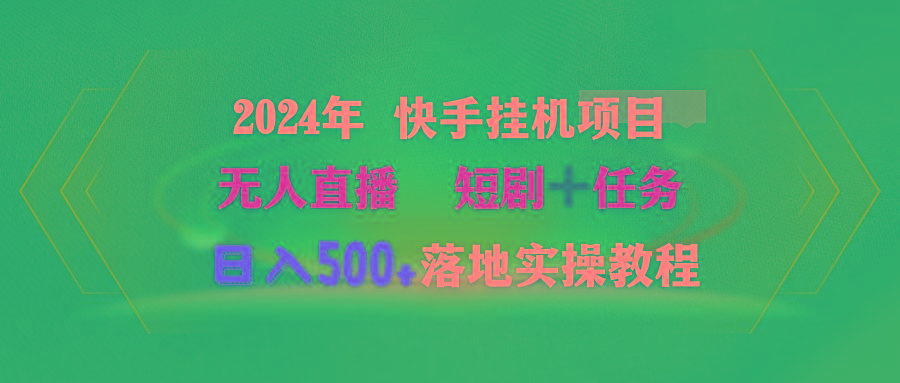 (9341期)2024年 快手挂机项目无人直播 短剧＋任务日入500+落地实操教程-知芽创业社