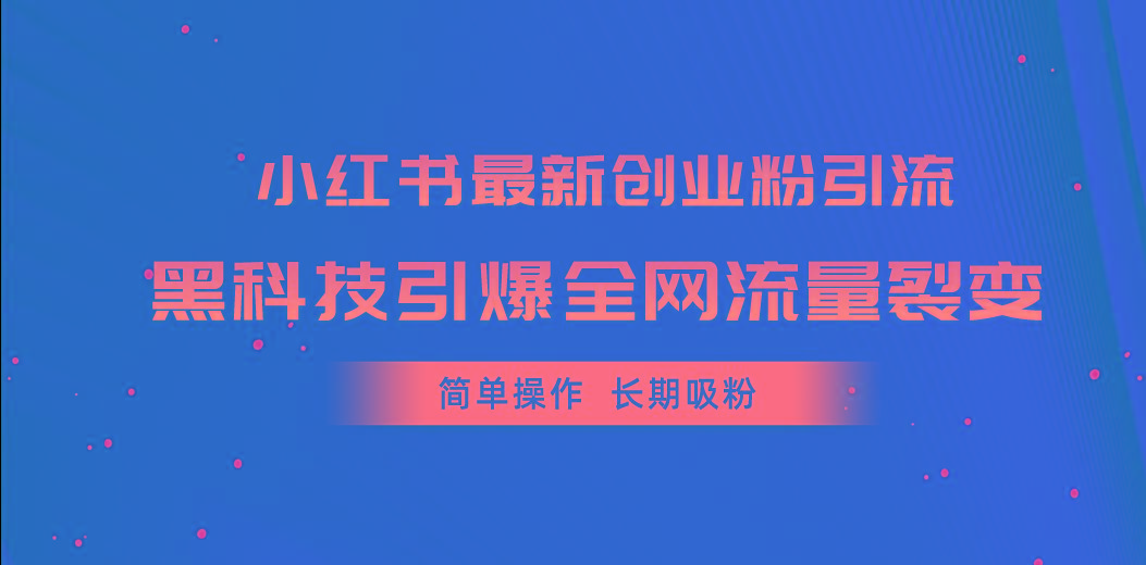 小红书最新创业粉引流，黑科技引爆全网流量裂变，简单操作长期吸粉-知芽创业社