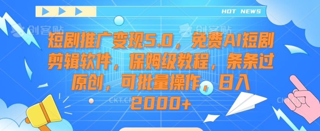 短剧推广变现5.0，免费AI短剧剪辑软件，保姆级教程，条条过原创，可批量操作，日入2000+【揭秘】-知芽创业社