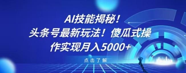 AI技能揭秘！头条号最新玩法！傻瓜式操作实现月入5000+-知芽创业社