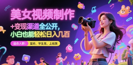 美女视频制作 + 变现渠道全公开，小白也能轻松日入几张【揭秘】-知芽创业社