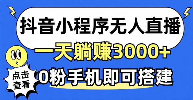 抖音小程序无人直播，一天躺赚3000+，0粉手机可搭建，不违规不限流，小…-知芽创业社