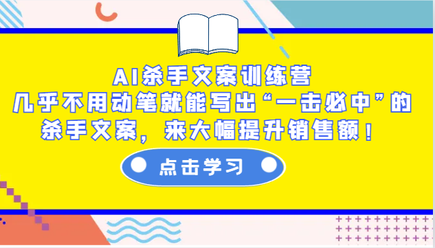 AI杀手文案训练营：几乎不用动笔就能写出“一击必中”的杀手文案，来大幅提升销售额！-知芽创业社