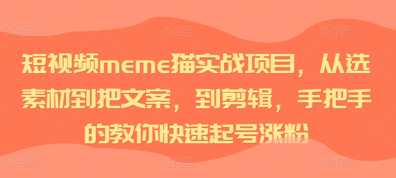 短视频meme猫实战项目，从选素材到把文案，到剪辑，手把手的教你快速起号涨粉-知芽创业社