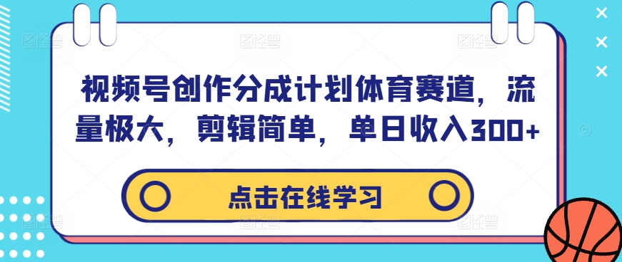 视频号创作分成计划体育赛道，流量极大，剪辑简单，单日收入300+-知芽创业社
