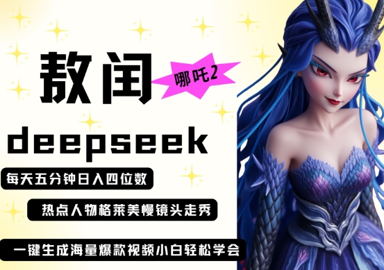 deepseek+哪吒2敖润姑姑走秀+爆款视频，起号快，爆款多，每天五分钟，日入四位数-知芽创业社