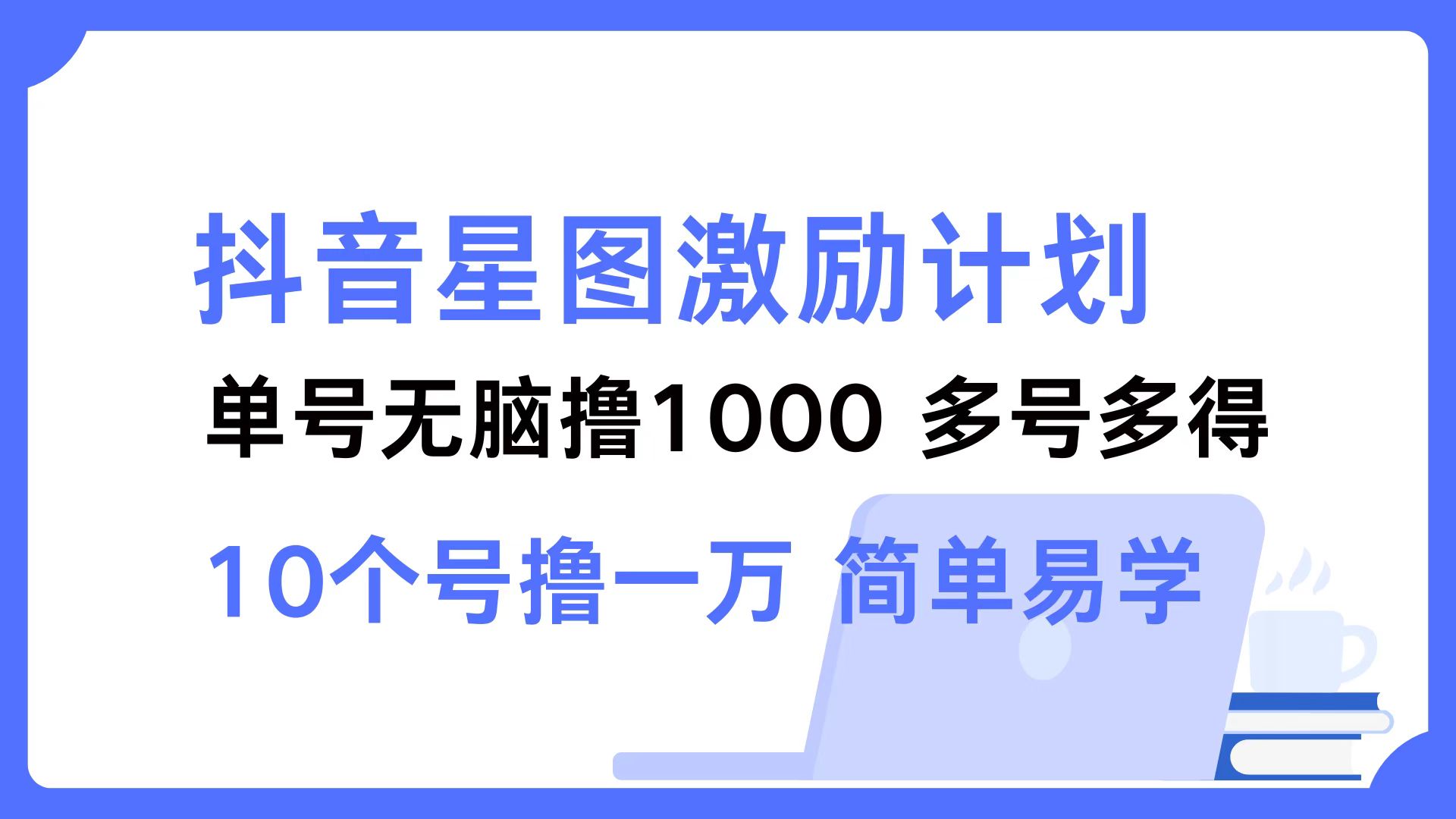 抖音星图激励计划 单号可撸1000  2个号2000  多号多得 简单易学-知芽创业社