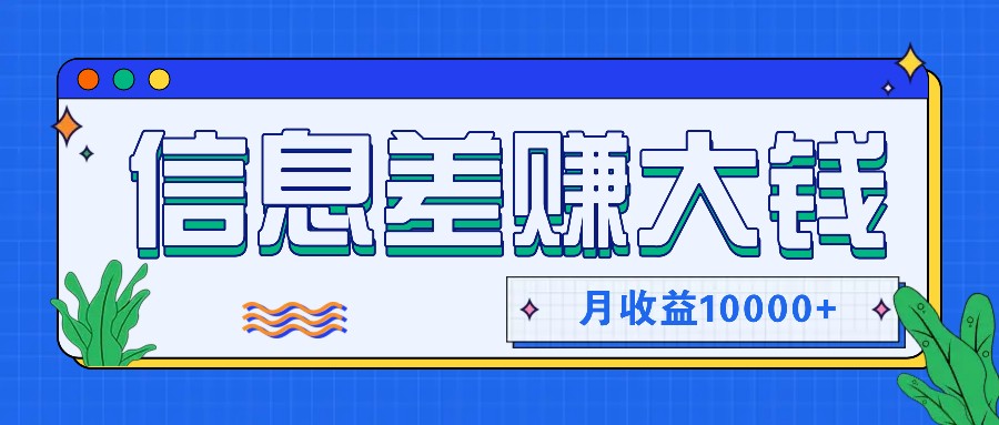 利用信息差赚钱，零成本零门槛专门赚懒人的钱，月收益10000+-知芽创业社