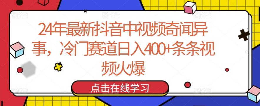 24年最新抖音中视频奇闻异事，冷门赛道日入400+条条视频火爆【揭秘】-知芽创业社