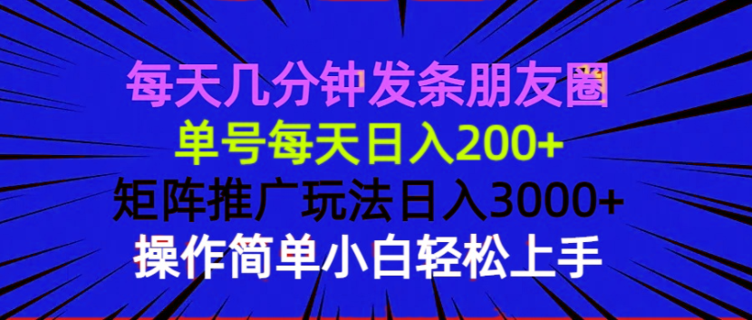 每天几分钟发条朋友圈 单号每天日入200+ 矩阵推广玩法日入3000+ 操作简…-知芽创业社