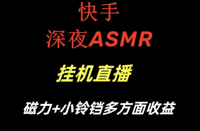 快手深夜ASMR挂机直播，磁力+小铃铛收益(附带工具和5G素材)【揭秘】-知芽创业社