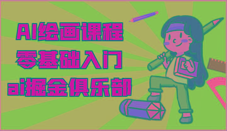 ai掘金系列课程-AI绘画零基础入门，小白也能学会利用AI画图-知芽创业社