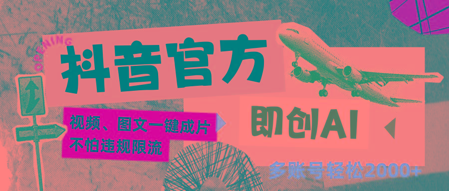 抖音官方即创AI一键图文带货不怕违规限流日入2000+-知芽创业社