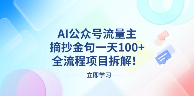 AI公众号流量主，摘抄金句一天100+，全流程项目拆解！-知芽创业社