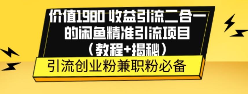 价值1980收益引流二合一的闲鱼精准引流项目（教程+揭秘）-知芽创业社