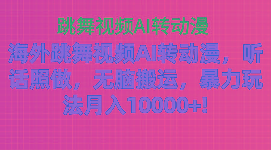 海外跳舞视频AI转动漫，听话照做，无脑搬运，暴力玩法 月入10000+-知芽创业社