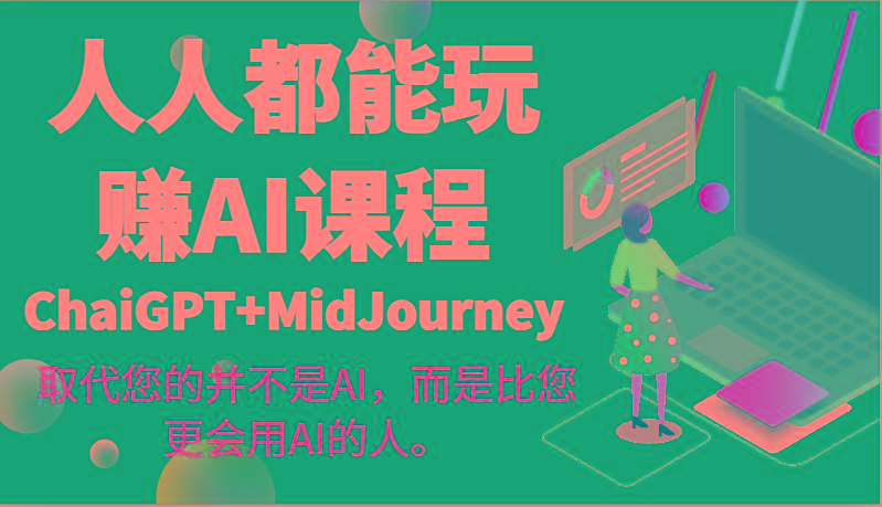 人人都能玩赚AI课程(ChaiGPT+MidJourney)取代您的并不是AI，而是比您更会用AI的人。-知芽创业社
