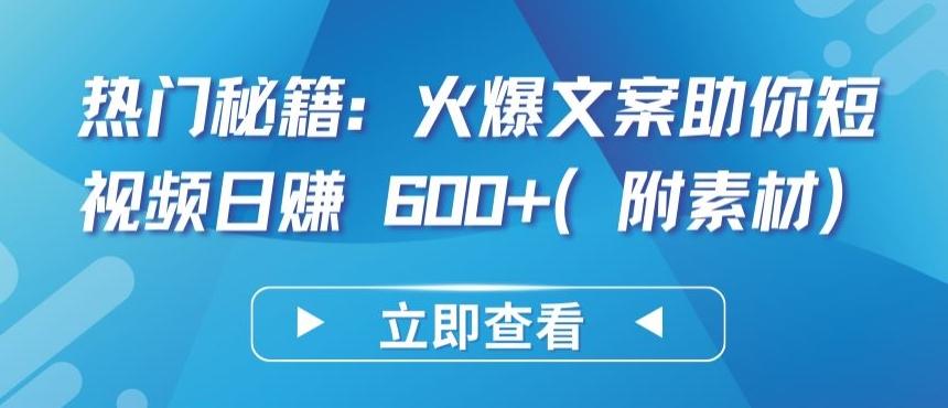 热门秘籍：火爆文案助你短视频日赚 600+(附素材)【揭秘】-知芽创业社