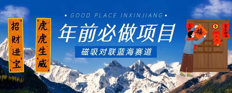 年前必做项目，磁吸对联蓝海赛道，傻瓜式操作复制粘贴纯搬运，一部手机即可完成-知芽创业社