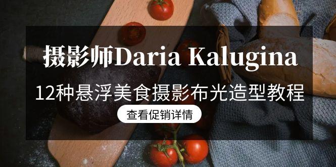 摄影师Daria Kalugina 12种悬浮美食摄影布光造型教程-21节课-中文字幕-知芽创业社