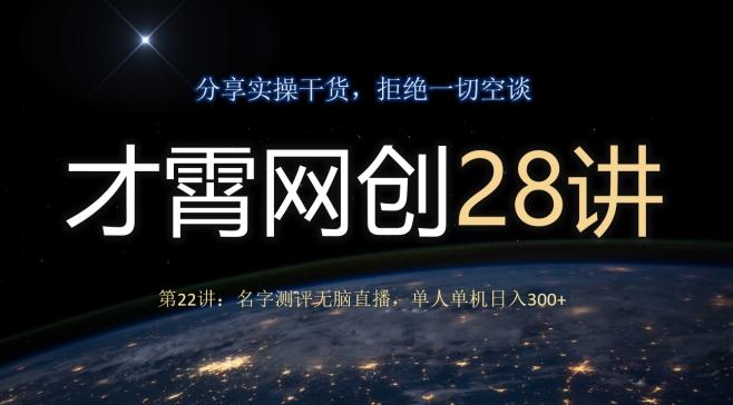 才霄网创28讲第22讲：名字测评无脑直播，单人单机日入300-知芽创业社