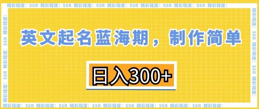 英文起名蓝海期，制作简单，日入300+【揭秘】-知芽创业社