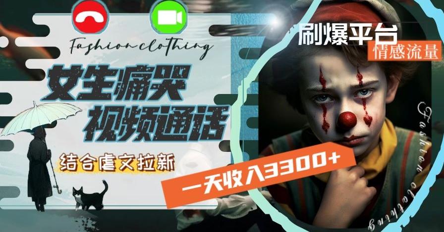 一天收入3300+，用女生痛哭视频通话结合虐文拉新，刷爆平台情感流量【揭秘】-知芽创业社