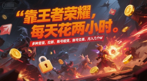 靠王者荣耀，每天花两小时，多种变现，拉新、账号租赁，账号交易，月入几个W【揭秘】-知芽创业社