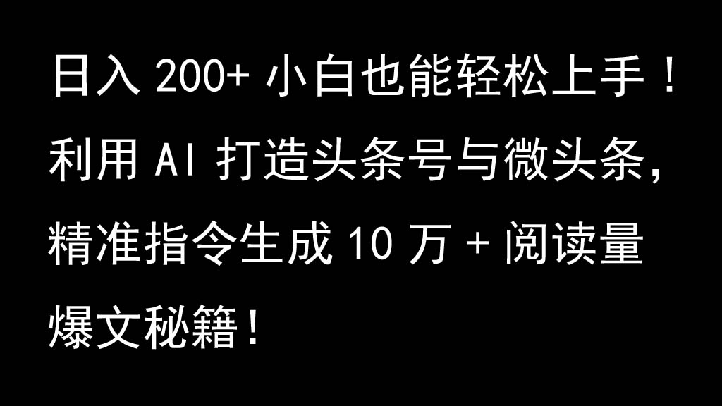 利用AI打造头条号与微头条，精准指令生成10万+阅读量爆文秘籍！日入200+小白也能轻...-知芽创业社