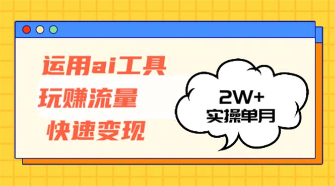 运用AI工具玩赚流量快速变现 实操单月2w+-小艾项目网
