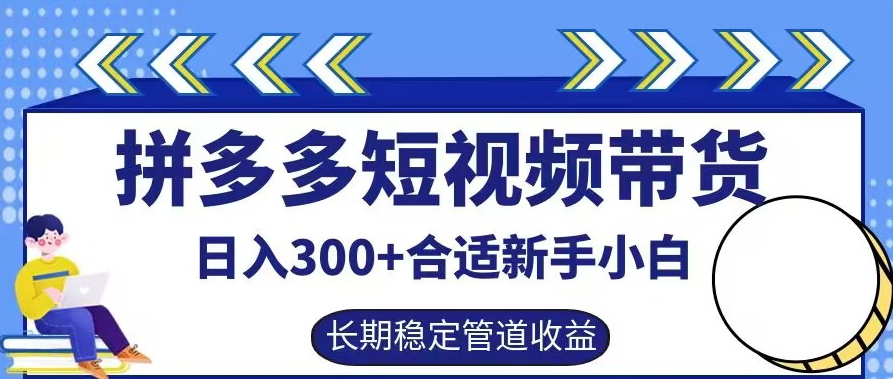 拼多多短视频带货日入300+有长期稳定被动收益，合适新手小白【揭秘】-知芽创业社