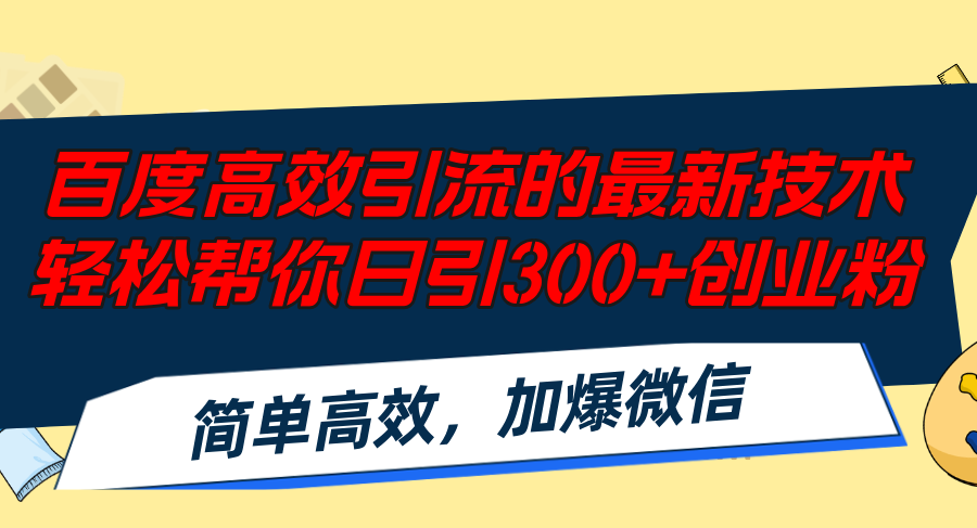 百度高效引流的最新技术,轻松帮你日引300+创业粉,简单高效，加爆微信-知芽创业社