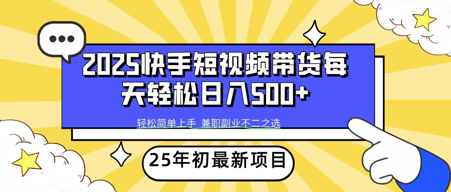 2025年初新项目快手短视频带货轻松日入500+-小艾项目网
