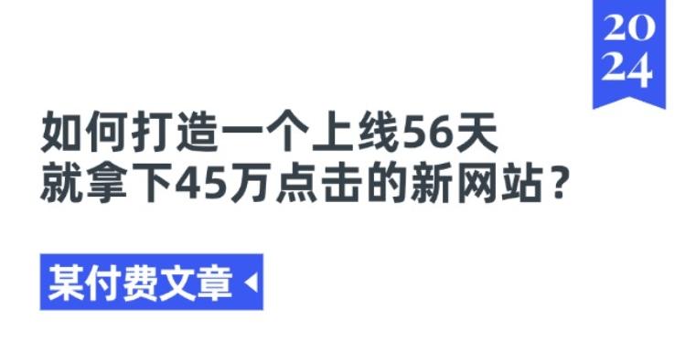 某付费文章《如何打造一个上线56天就拿下45万点击的新网站?》-知芽创业社