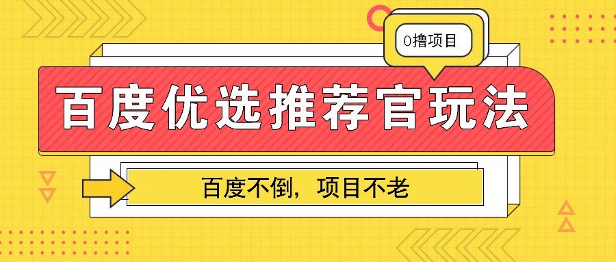 百度优选推荐官玩法，业余兼职做任务变现首选，百度不倒项目不老-知芽创业社