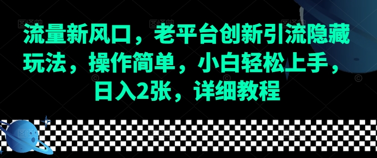 流量新风口，老平台创新引流隐藏玩法，操作简单，小白轻松上手，日入2张，详细教程-知芽创业社
