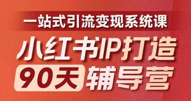 小红书IP打造90天辅导营(第十期)​内容全面升级，一站式引流变现系统课-知芽创业社