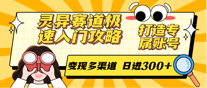 灵异赛道极速入门攻略，打造专属账号，变现多渠道 日进300+-知芽创业社