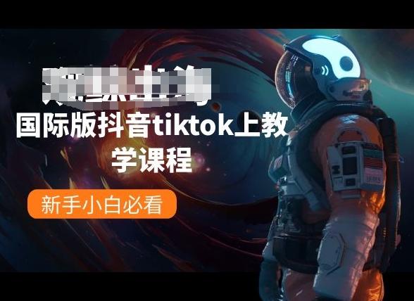 国际版抖音tiktok上教学课程，新手小白必看-知芽创业社