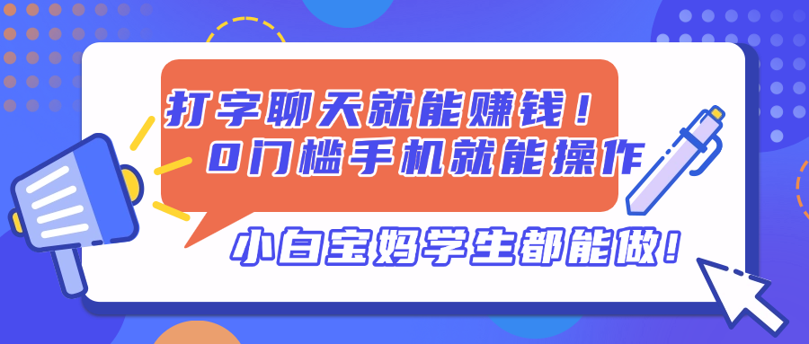 打字聊天就能赚钱！0门槛手机就能操作，小白宝妈学生都能做!-知芽创业社